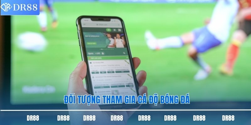 Đối tượng tham gia cá độ bóng đá
