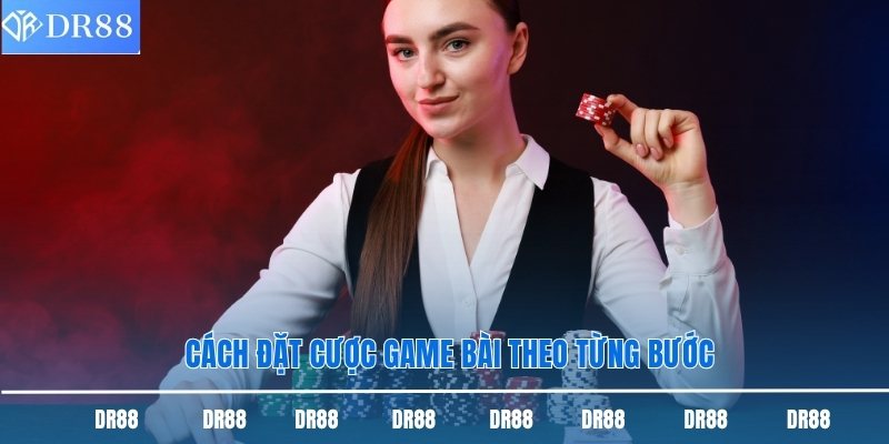 Cách đặt cược game bài theo từng bước