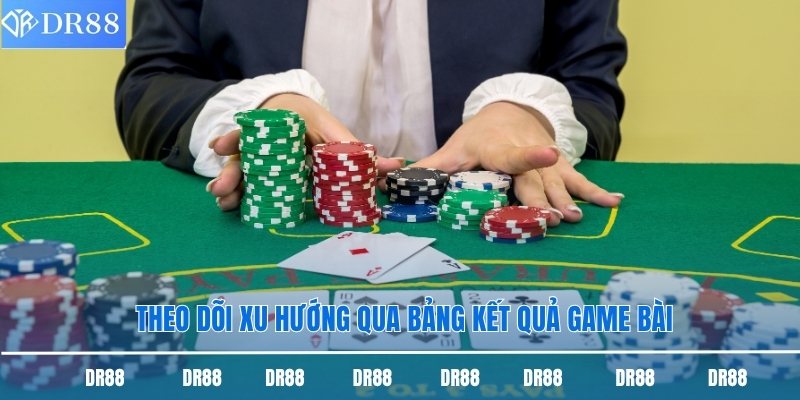 Theo dõi xu hướng qua bảng kết quả game bài