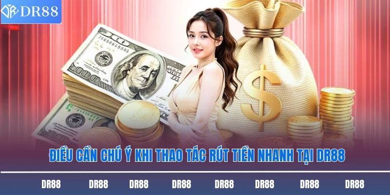 Điều cần chú ý khi thao tác rút tiền nhanh tại DR88