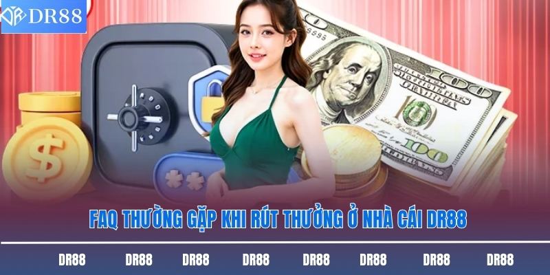 FAQ thường gặp khi rút thưởng ở nhà cái DR88
