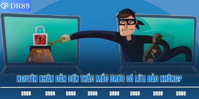 Nguyên nhân dẫn đến thắc mắc DR88 có lừa đảo không?