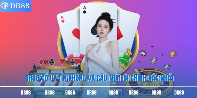 Dr88 Có Uy Tín Không Và Câu Trả Lời Chính Xác Nhất 3 DR88 có uy tín không