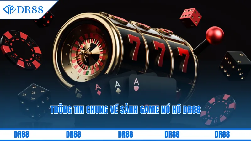 Thông tin chung về sảnh game nổ hũ DR88